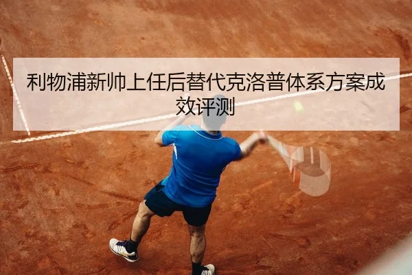 利物浦新帅上任后替代克洛普体系方案成效评测